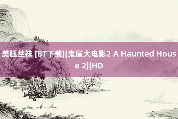 美腿丝袜 [BT下载][鬼屋大电影2 A Haunted House 2][HD